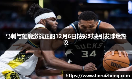 马刺与雄鹿激战正酣12月6日精彩对决引发球迷热议
